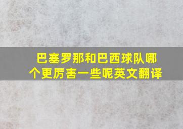 巴塞罗那和巴西球队哪个更厉害一些呢英文翻译