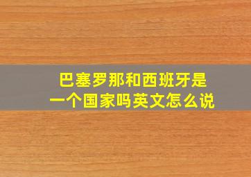 巴塞罗那和西班牙是一个国家吗英文怎么说