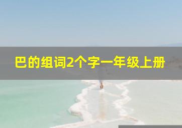 巴的组词2个字一年级上册