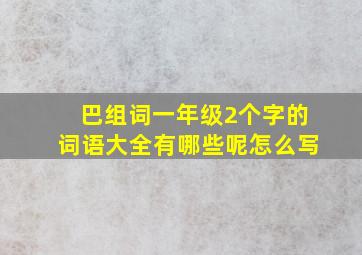 巴组词一年级2个字的词语大全有哪些呢怎么写