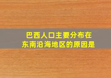 巴西人口主要分布在东南沿海地区的原因是