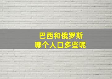 巴西和俄罗斯哪个人口多些呢