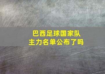 巴西足球国家队主力名单公布了吗