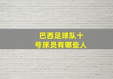 巴西足球队十号球员有哪些人