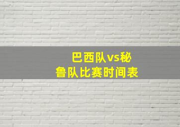 巴西队vs秘鲁队比赛时间表