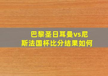 巴黎圣日耳曼vs尼斯法国杯比分结果如何