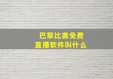 巴黎比赛免费直播软件叫什么