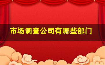 市场调查公司有哪些部门