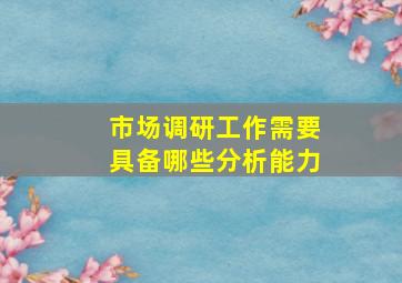 市场调研工作需要具备哪些分析能力