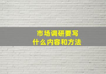 市场调研要写什么内容和方法