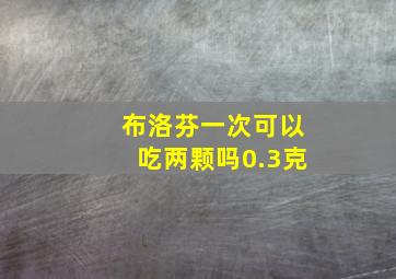 布洛芬一次可以吃两颗吗0.3克