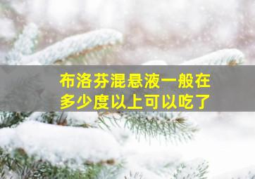 布洛芬混悬液一般在多少度以上可以吃了