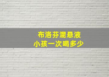 布洛芬混悬液小孩一次喝多少