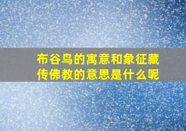 布谷鸟的寓意和象征藏传佛教的意思是什么呢