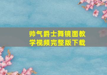 帅气爵士舞镜面教学视频完整版下载