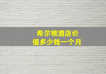 希尔顿酒店价值多少钱一个月