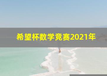 希望杯数学竞赛2021年