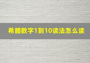 希腊数字1到10读法怎么读