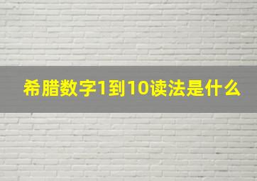 希腊数字1到10读法是什么