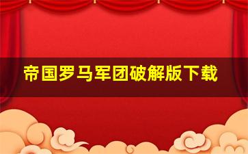 帝国罗马军团破解版下载