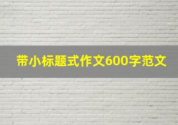 带小标题式作文600字范文