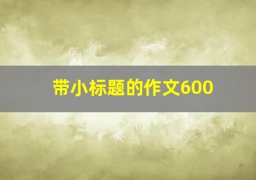 带小标题的作文600