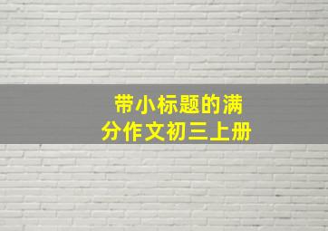 带小标题的满分作文初三上册