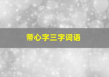 带心字三字词语