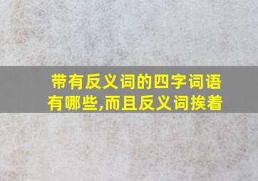 带有反义词的四字词语有哪些,而且反义词挨着