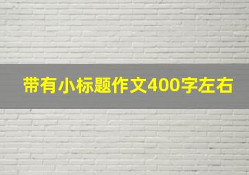 带有小标题作文400字左右