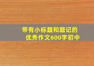 带有小标题和题记的优秀作文600字初中