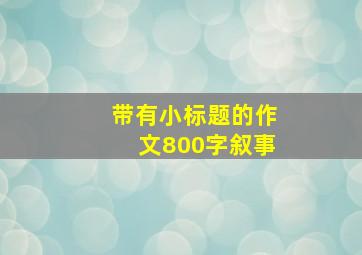 带有小标题的作文800字叙事