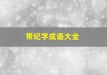 带纪字成语大全