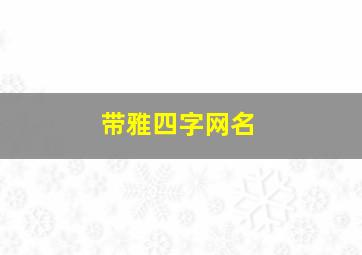 带雅四字网名