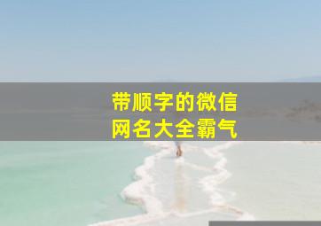 带顺字的微信网名大全霸气