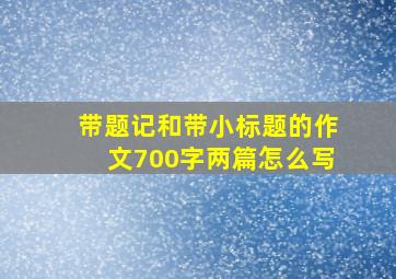 带题记和带小标题的作文700字两篇怎么写