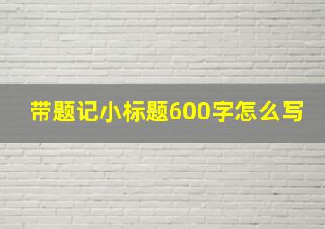 带题记小标题600字怎么写