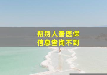 帮别人查医保信息查询不到