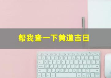 帮我查一下黄道吉日