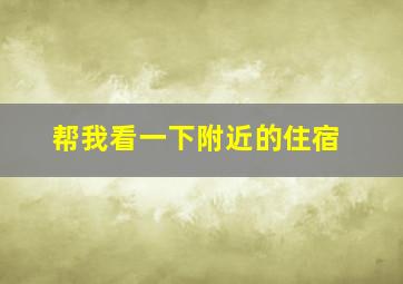 帮我看一下附近的住宿