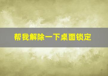 帮我解除一下桌面锁定