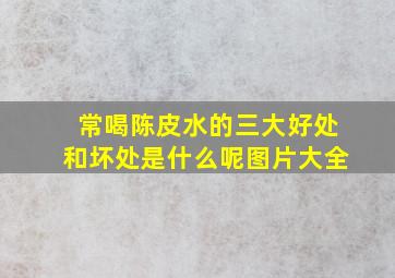 常喝陈皮水的三大好处和坏处是什么呢图片大全