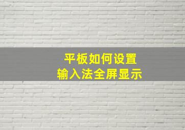 平板如何设置输入法全屏显示