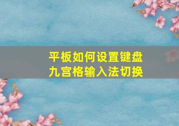 平板如何设置键盘九宫格输入法切换