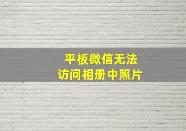 平板微信无法访问相册中照片