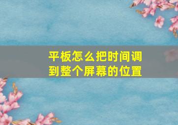 平板怎么把时间调到整个屏幕的位置