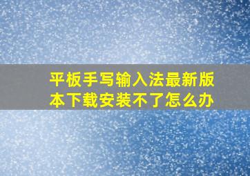 平板手写输入法最新版本下载安装不了怎么办