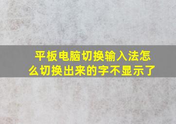 平板电脑切换输入法怎么切换出来的字不显示了