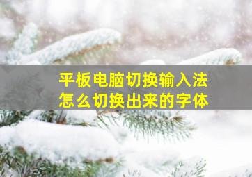 平板电脑切换输入法怎么切换出来的字体