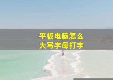 平板电脑怎么大写字母打字